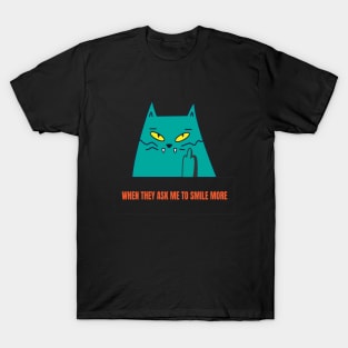 When They ask me to smile more cat T-Shirt